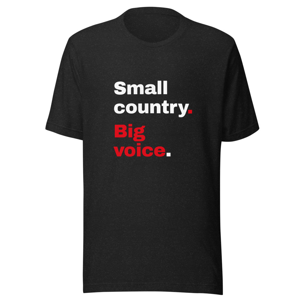 Small country. Big voice. — T-SHIRTS